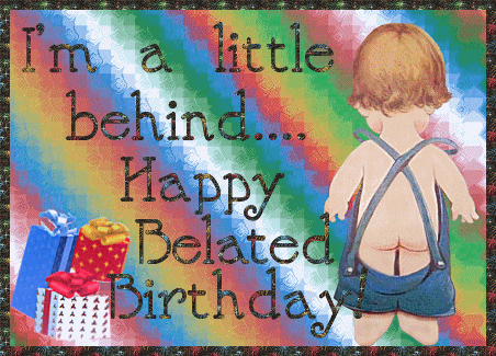 I Am Little Behind Happy Belated Birthday-wb145