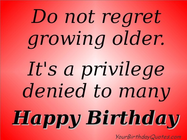 Do Not Regret Growing Older Happy Birthday-wb0511