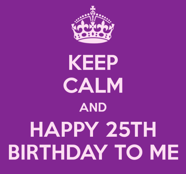 Happy Twenty Fifth Birthday To Me !-wb3505