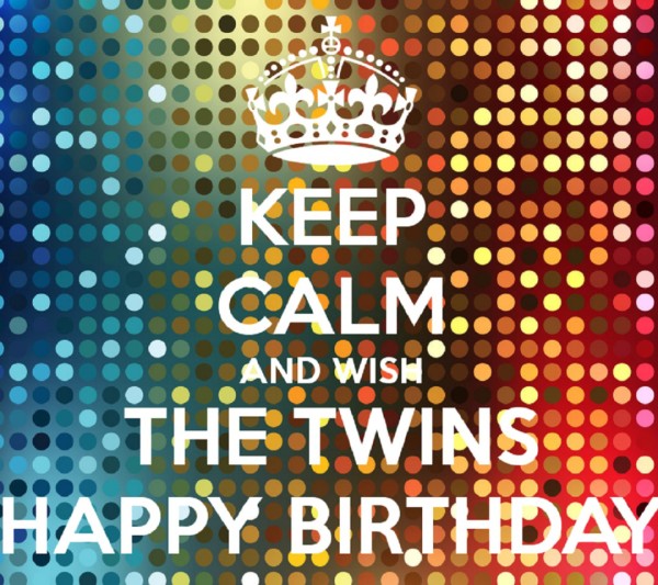 Keep Calm And Wish The twins Happy Birthday-wb7219