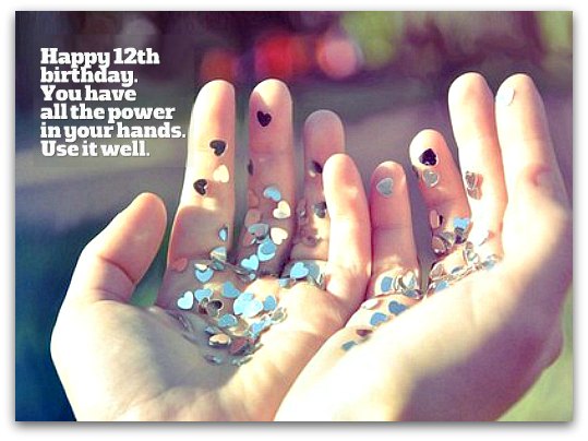 Happy Twelfth Birthday.You Have All The Power In Your Hands.Use It Well.-wb078087