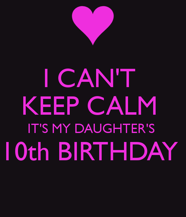 I Can’t Keep Calm It’s My Daughter’s Tenth Birthday