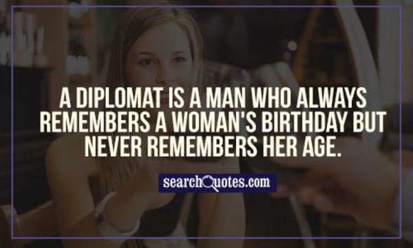 A Diplomat Is A Man Who Always Remembers A Woman 's Birthday-wb4601