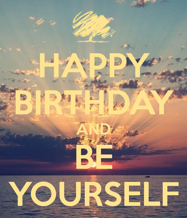 Happy Birthday And Be Yourself