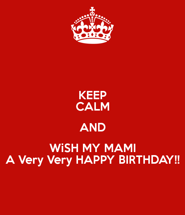 Keep Calm And Wish My Mami A Very Very Happy Birthday-wb1762
